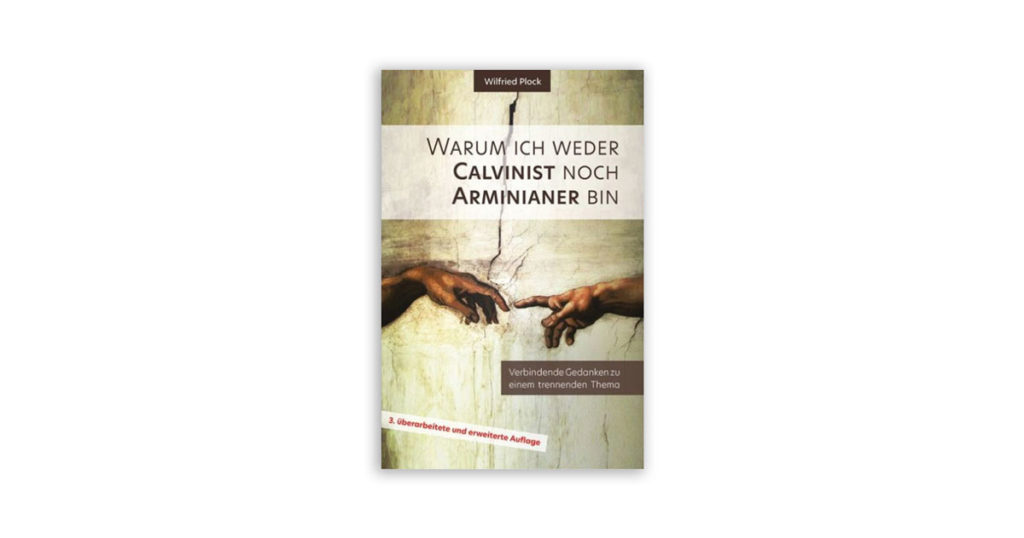 Stellungnahme zum Buch von Wilfried Plock „WARUM ICH WEDER CALVINIST NOCH ARMINIANER BIN –– Verbindende Gedanken zu einem trennenden Thema“
